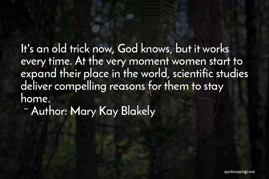 Mary Kay Blakely Quotes: It's An Old Trick Now, God Knows, But It Works Every Time. At The Very Moment Women Start To Expand
