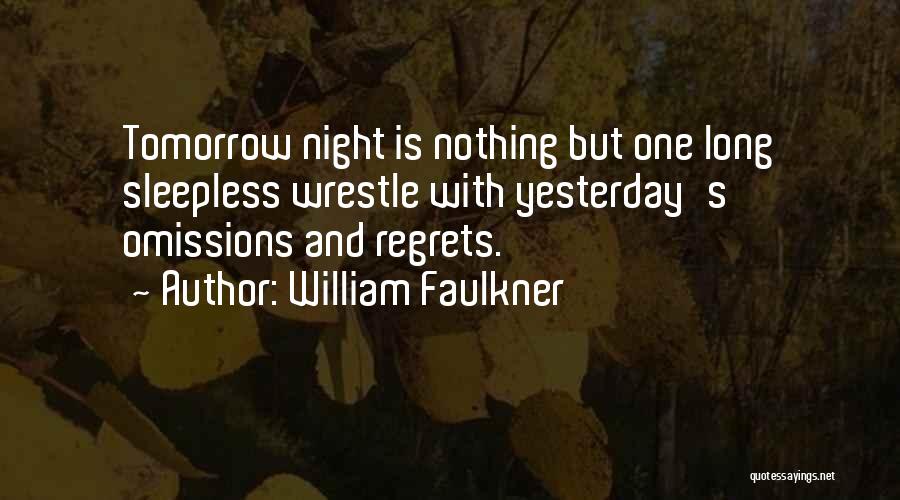William Faulkner Quotes: Tomorrow Night Is Nothing But One Long Sleepless Wrestle With Yesterday's Omissions And Regrets.