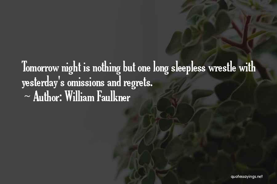 William Faulkner Quotes: Tomorrow Night Is Nothing But One Long Sleepless Wrestle With Yesterday's Omissions And Regrets.