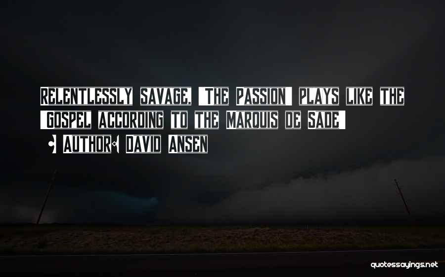David Ansen Quotes: Relentlessly Savage, 'the Passion' Plays Like The 'gospel According To The Marquis De Sade'
