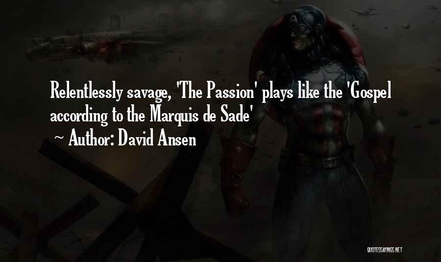 David Ansen Quotes: Relentlessly Savage, 'the Passion' Plays Like The 'gospel According To The Marquis De Sade'