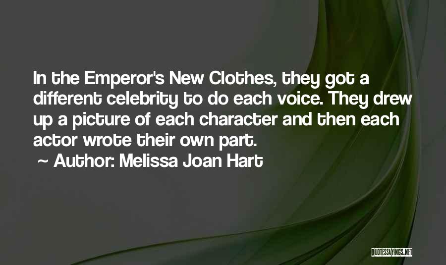 Melissa Joan Hart Quotes: In The Emperor's New Clothes, They Got A Different Celebrity To Do Each Voice. They Drew Up A Picture Of