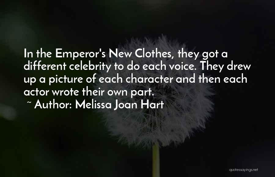 Melissa Joan Hart Quotes: In The Emperor's New Clothes, They Got A Different Celebrity To Do Each Voice. They Drew Up A Picture Of