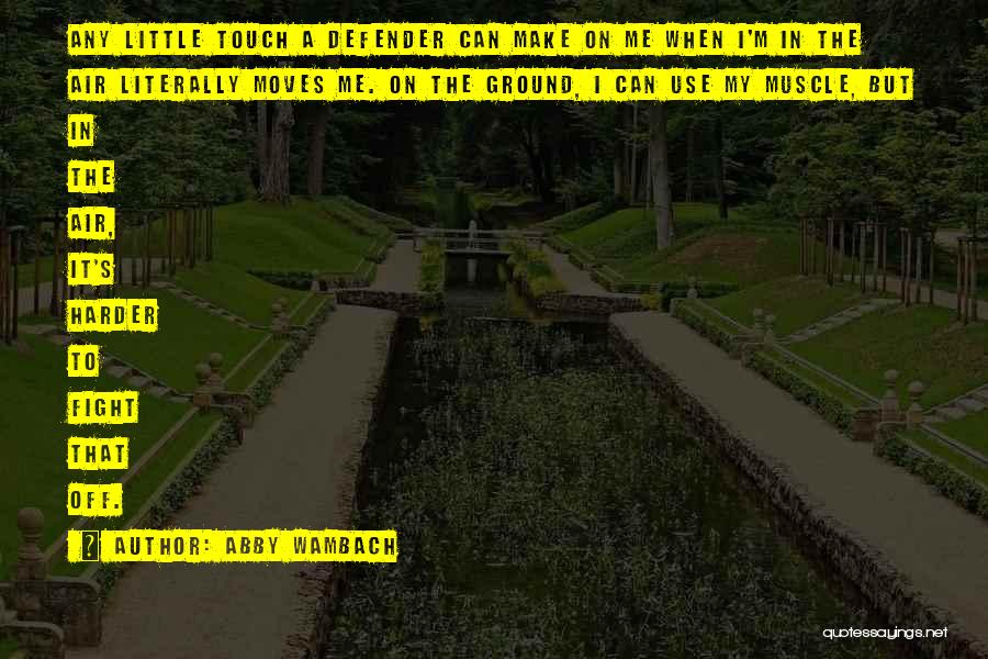 Abby Wambach Quotes: Any Little Touch A Defender Can Make On Me When I'm In The Air Literally Moves Me. On The Ground,