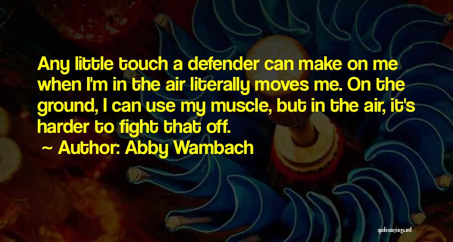 Abby Wambach Quotes: Any Little Touch A Defender Can Make On Me When I'm In The Air Literally Moves Me. On The Ground,