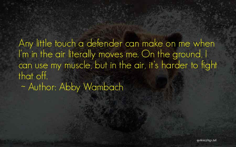 Abby Wambach Quotes: Any Little Touch A Defender Can Make On Me When I'm In The Air Literally Moves Me. On The Ground,