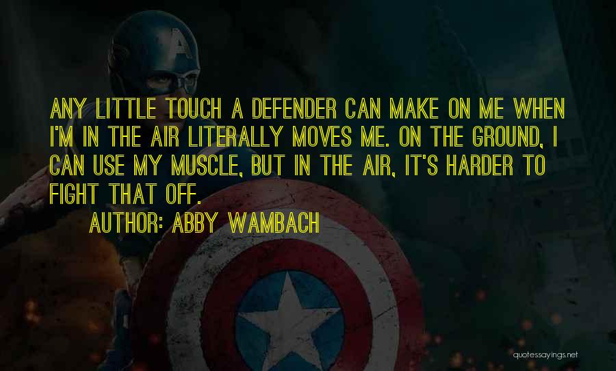 Abby Wambach Quotes: Any Little Touch A Defender Can Make On Me When I'm In The Air Literally Moves Me. On The Ground,