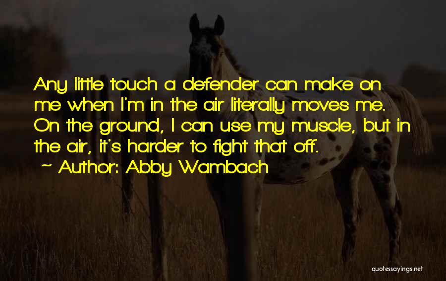 Abby Wambach Quotes: Any Little Touch A Defender Can Make On Me When I'm In The Air Literally Moves Me. On The Ground,