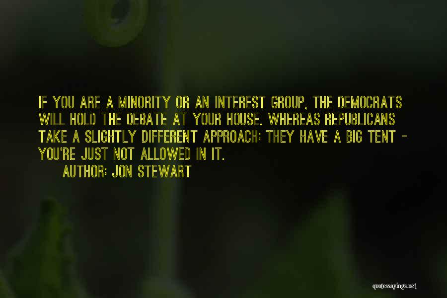 Jon Stewart Quotes: If You Are A Minority Or An Interest Group, The Democrats Will Hold The Debate At Your House. Whereas Republicans