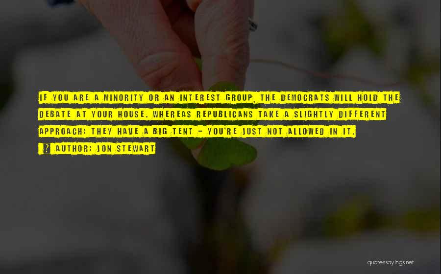 Jon Stewart Quotes: If You Are A Minority Or An Interest Group, The Democrats Will Hold The Debate At Your House. Whereas Republicans