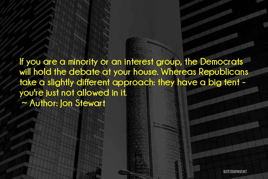 Jon Stewart Quotes: If You Are A Minority Or An Interest Group, The Democrats Will Hold The Debate At Your House. Whereas Republicans