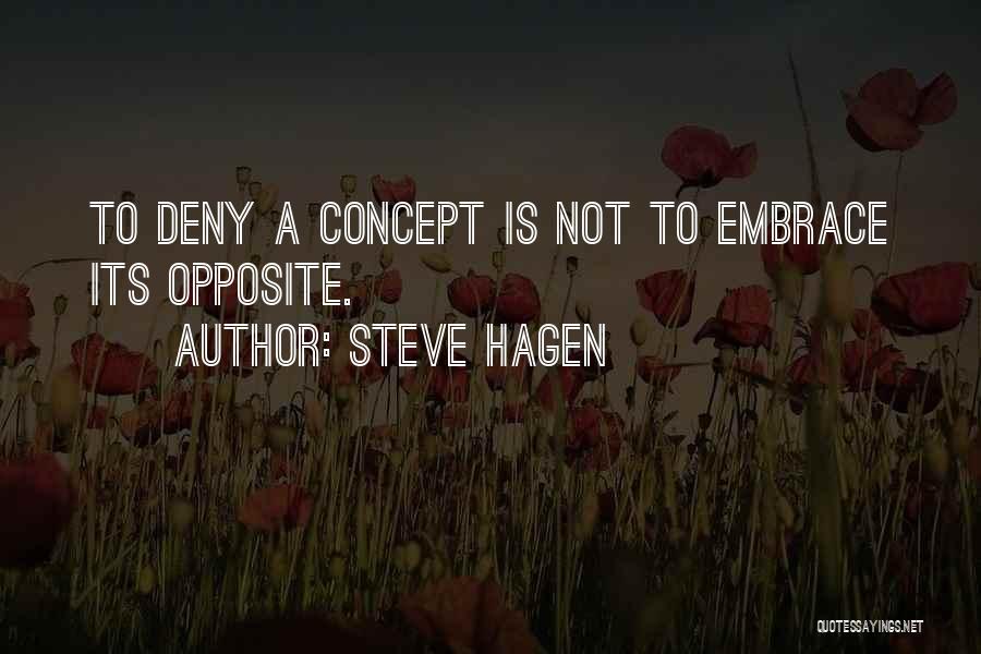 Steve Hagen Quotes: To Deny A Concept Is Not To Embrace Its Opposite.