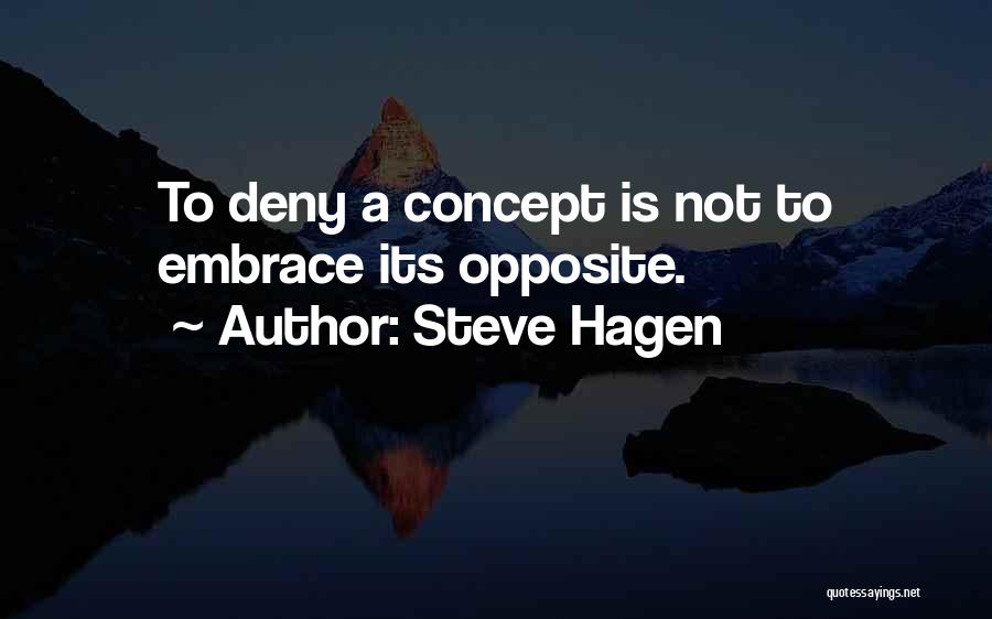 Steve Hagen Quotes: To Deny A Concept Is Not To Embrace Its Opposite.