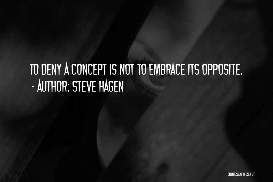 Steve Hagen Quotes: To Deny A Concept Is Not To Embrace Its Opposite.