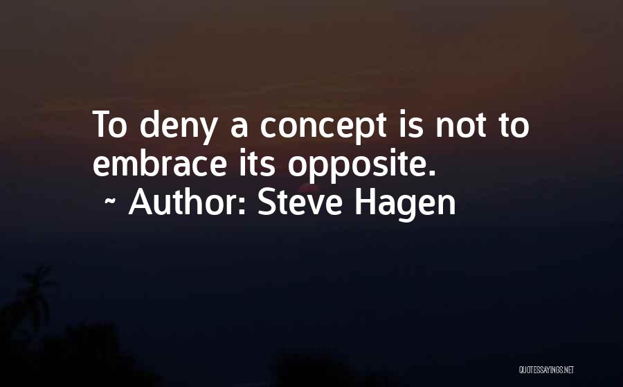 Steve Hagen Quotes: To Deny A Concept Is Not To Embrace Its Opposite.