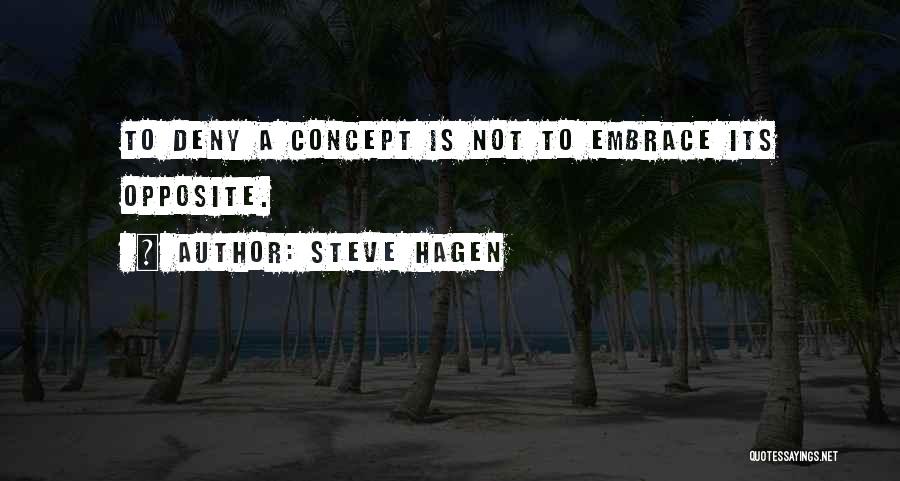Steve Hagen Quotes: To Deny A Concept Is Not To Embrace Its Opposite.
