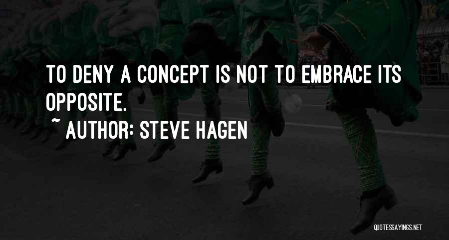 Steve Hagen Quotes: To Deny A Concept Is Not To Embrace Its Opposite.