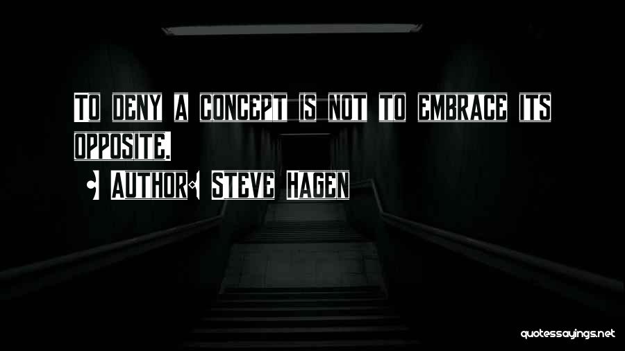 Steve Hagen Quotes: To Deny A Concept Is Not To Embrace Its Opposite.