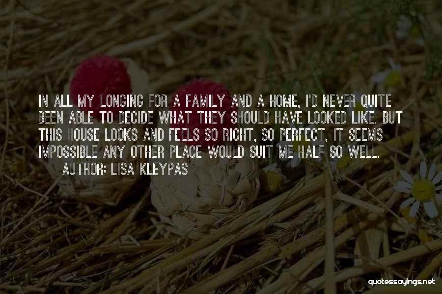 Lisa Kleypas Quotes: In All My Longing For A Family And A Home, I'd Never Quite Been Able To Decide What They Should