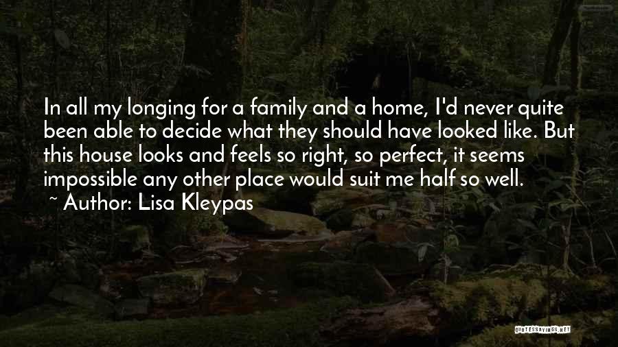 Lisa Kleypas Quotes: In All My Longing For A Family And A Home, I'd Never Quite Been Able To Decide What They Should