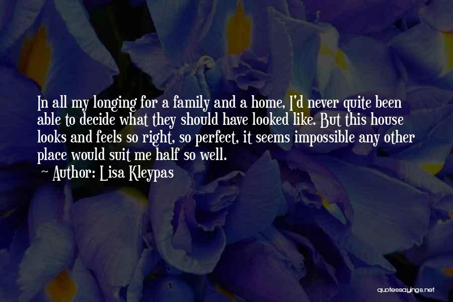 Lisa Kleypas Quotes: In All My Longing For A Family And A Home, I'd Never Quite Been Able To Decide What They Should