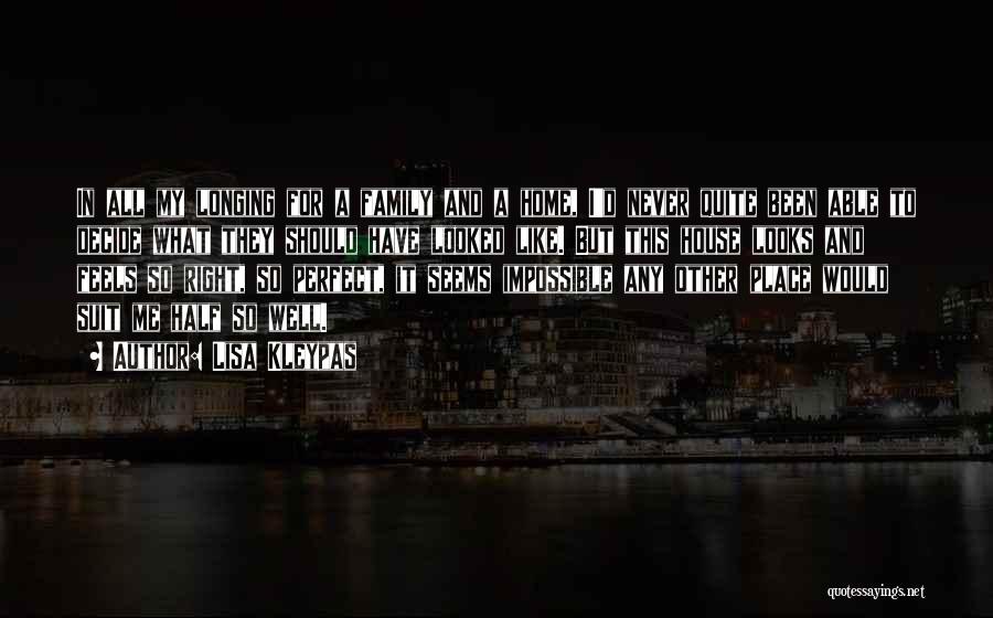 Lisa Kleypas Quotes: In All My Longing For A Family And A Home, I'd Never Quite Been Able To Decide What They Should