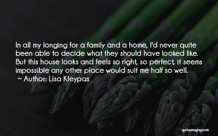 Lisa Kleypas Quotes: In All My Longing For A Family And A Home, I'd Never Quite Been Able To Decide What They Should