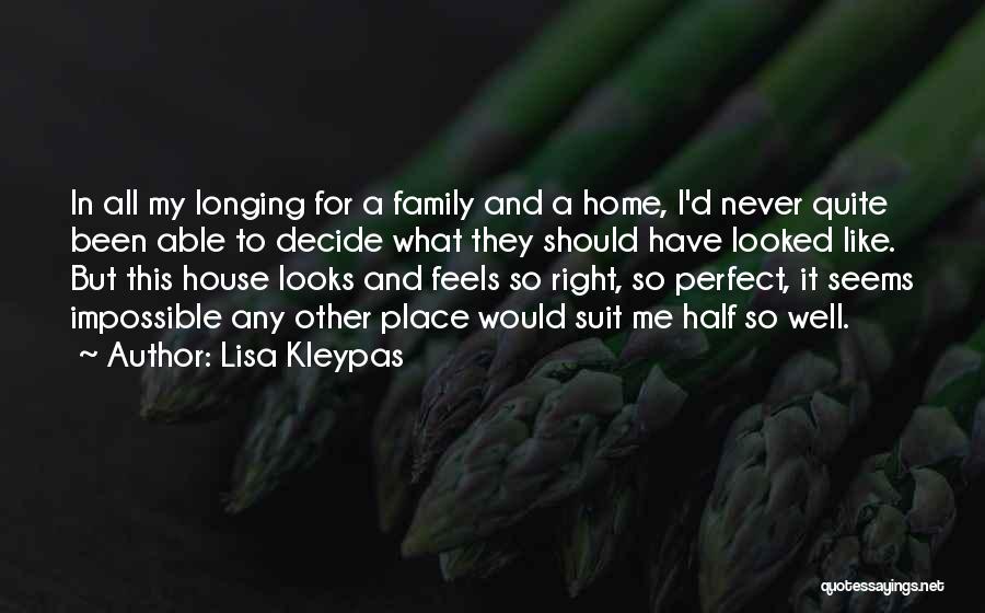 Lisa Kleypas Quotes: In All My Longing For A Family And A Home, I'd Never Quite Been Able To Decide What They Should