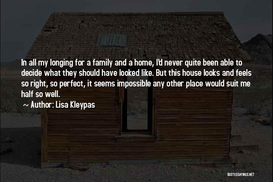 Lisa Kleypas Quotes: In All My Longing For A Family And A Home, I'd Never Quite Been Able To Decide What They Should