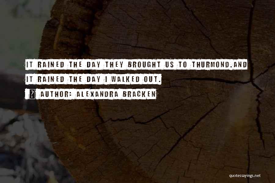 Alexandra Bracken Quotes: It Rained The Day They Brought Us To Thurmond.and It Rained The Day I Walked Out.