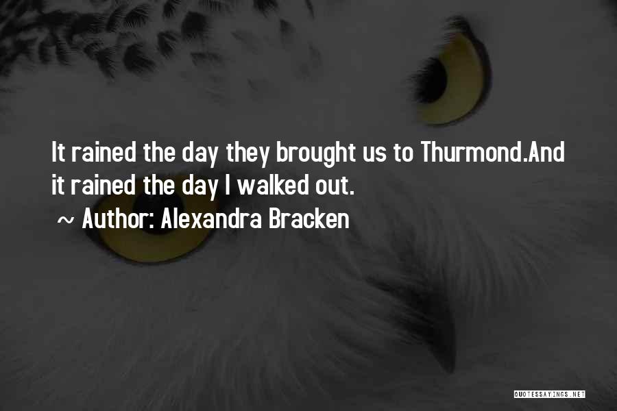 Alexandra Bracken Quotes: It Rained The Day They Brought Us To Thurmond.and It Rained The Day I Walked Out.