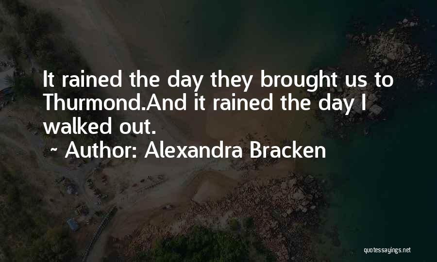 Alexandra Bracken Quotes: It Rained The Day They Brought Us To Thurmond.and It Rained The Day I Walked Out.