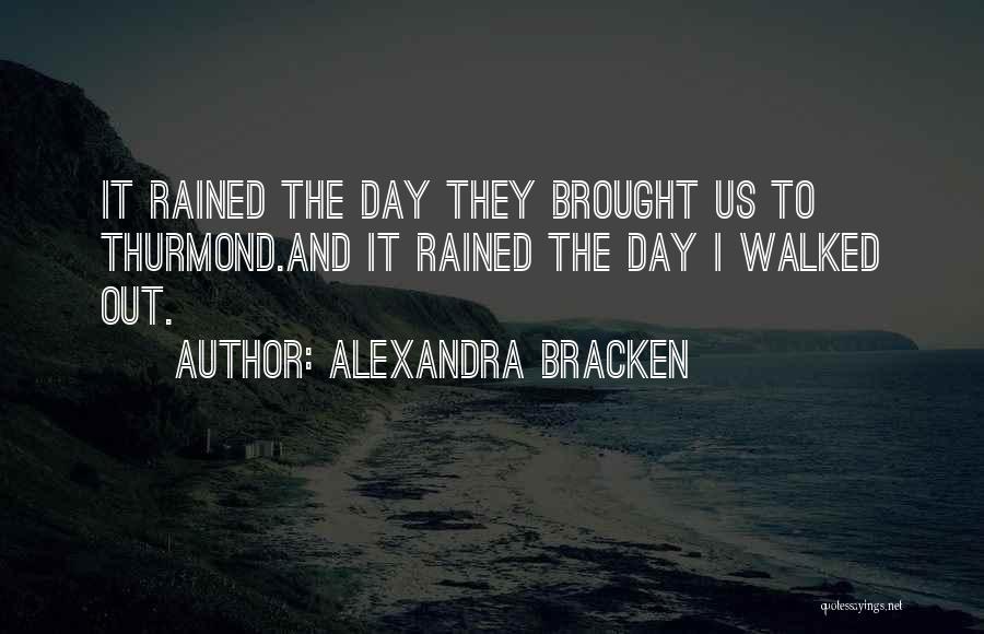 Alexandra Bracken Quotes: It Rained The Day They Brought Us To Thurmond.and It Rained The Day I Walked Out.
