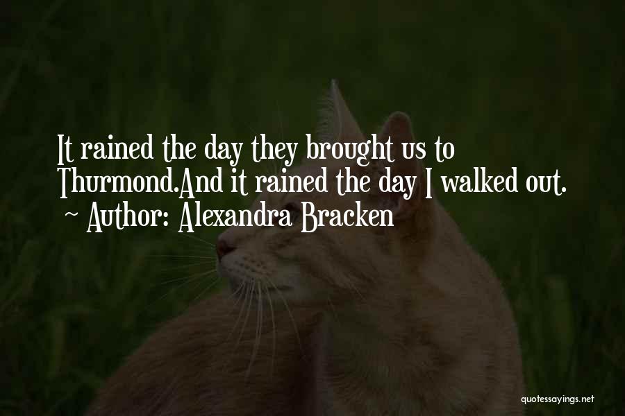 Alexandra Bracken Quotes: It Rained The Day They Brought Us To Thurmond.and It Rained The Day I Walked Out.
