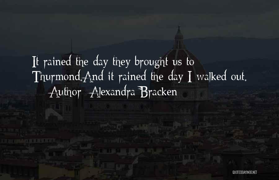 Alexandra Bracken Quotes: It Rained The Day They Brought Us To Thurmond.and It Rained The Day I Walked Out.