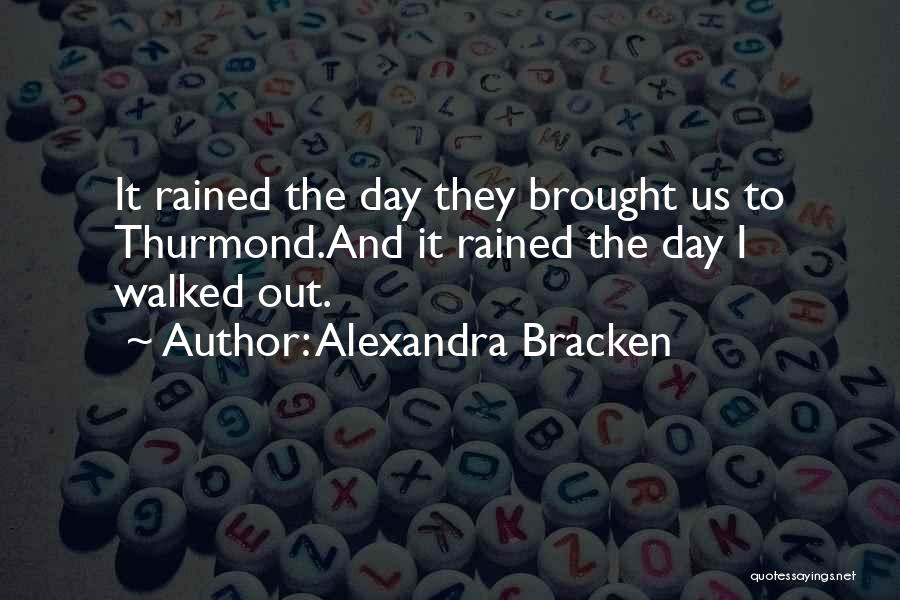 Alexandra Bracken Quotes: It Rained The Day They Brought Us To Thurmond.and It Rained The Day I Walked Out.