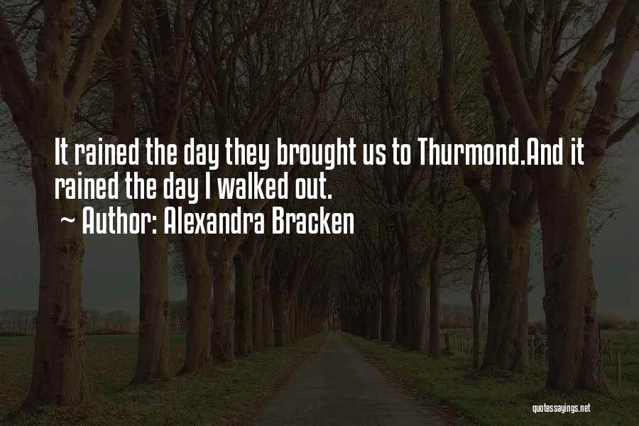 Alexandra Bracken Quotes: It Rained The Day They Brought Us To Thurmond.and It Rained The Day I Walked Out.