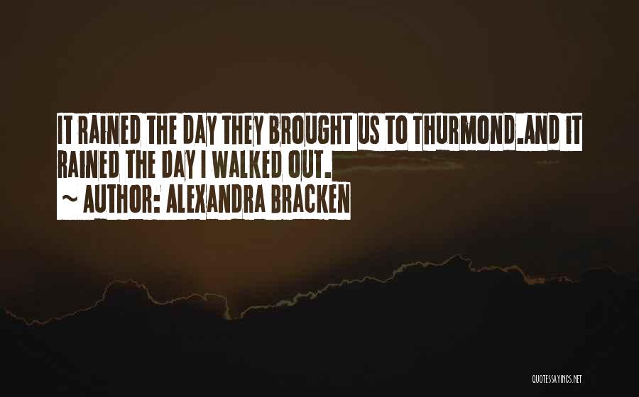 Alexandra Bracken Quotes: It Rained The Day They Brought Us To Thurmond.and It Rained The Day I Walked Out.