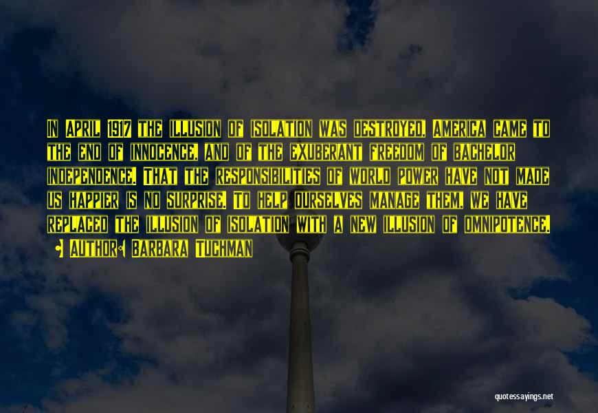 Barbara Tuchman Quotes: In April 1917 The Illusion Of Isolation Was Destroyed, America Came To The End Of Innocence, And Of The Exuberant