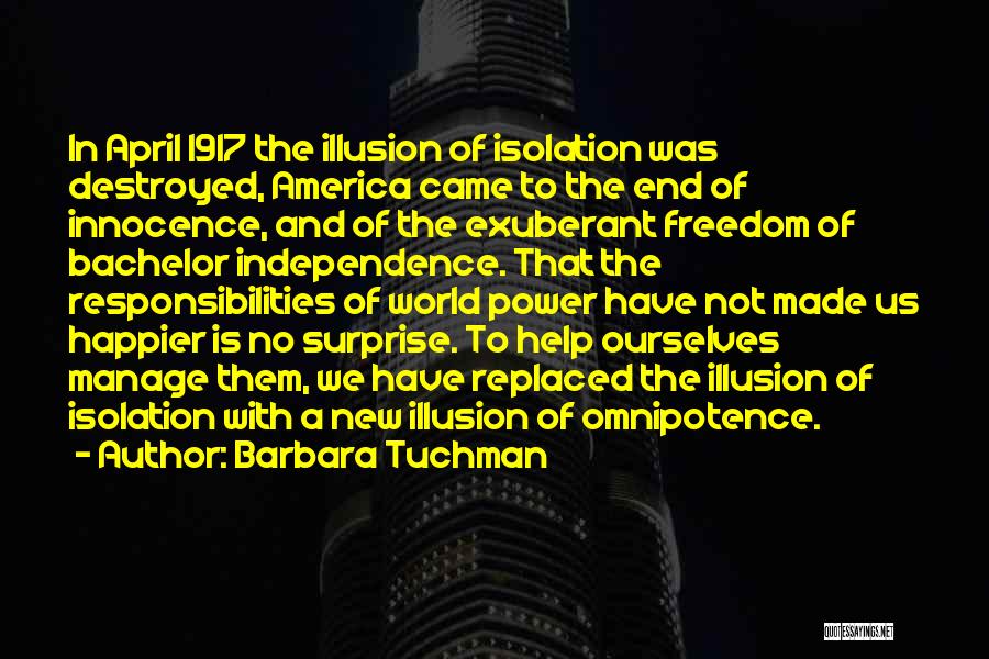 Barbara Tuchman Quotes: In April 1917 The Illusion Of Isolation Was Destroyed, America Came To The End Of Innocence, And Of The Exuberant