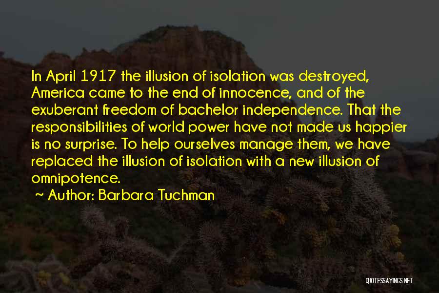 Barbara Tuchman Quotes: In April 1917 The Illusion Of Isolation Was Destroyed, America Came To The End Of Innocence, And Of The Exuberant