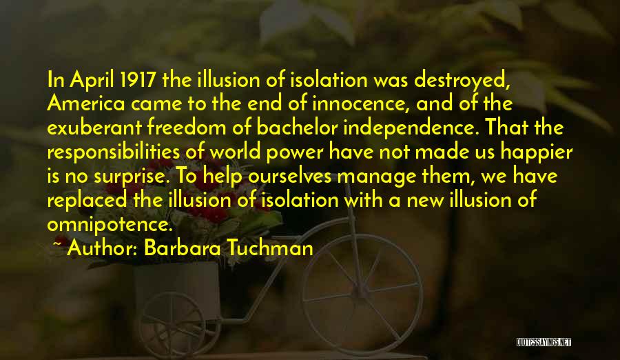 Barbara Tuchman Quotes: In April 1917 The Illusion Of Isolation Was Destroyed, America Came To The End Of Innocence, And Of The Exuberant