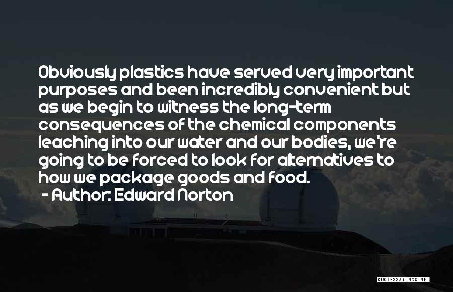 Edward Norton Quotes: Obviously Plastics Have Served Very Important Purposes And Been Incredibly Convenient But As We Begin To Witness The Long-term Consequences