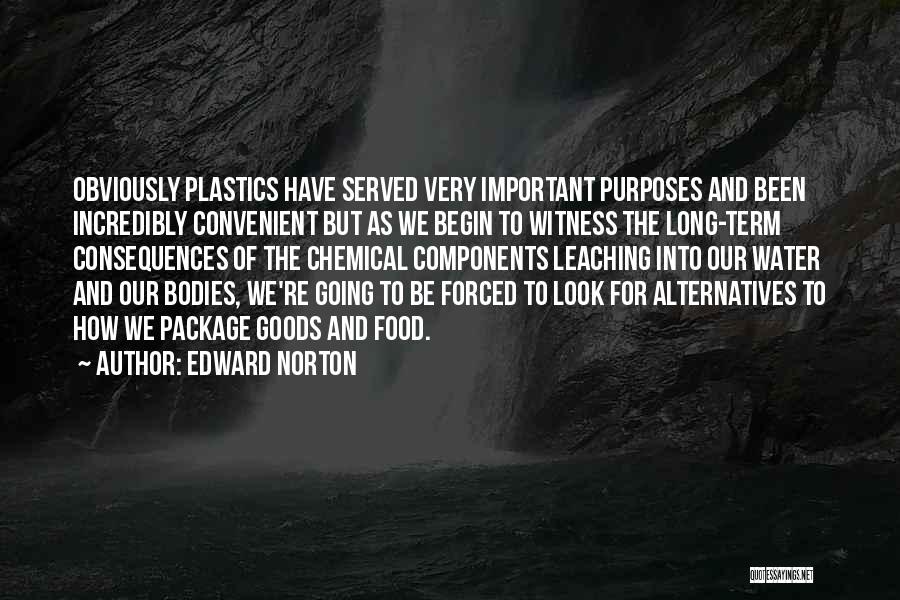 Edward Norton Quotes: Obviously Plastics Have Served Very Important Purposes And Been Incredibly Convenient But As We Begin To Witness The Long-term Consequences