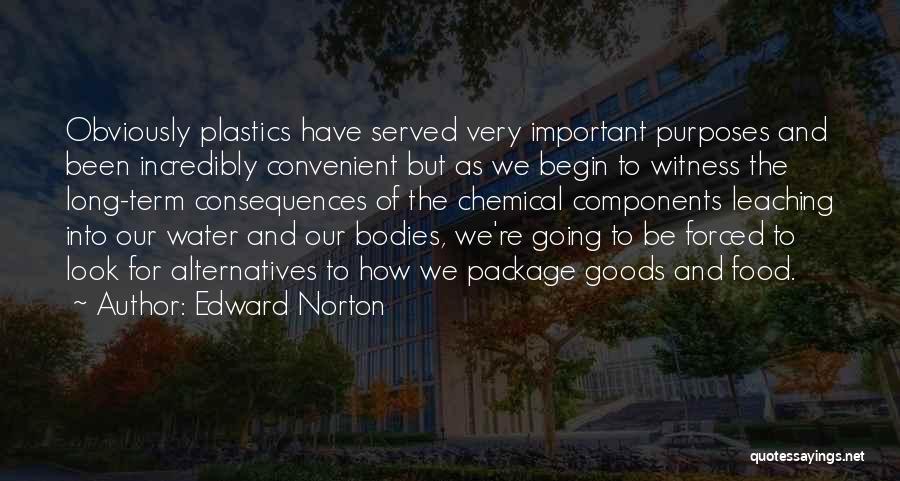 Edward Norton Quotes: Obviously Plastics Have Served Very Important Purposes And Been Incredibly Convenient But As We Begin To Witness The Long-term Consequences