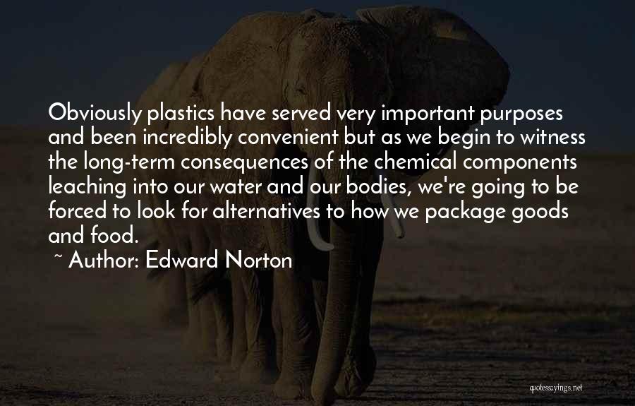 Edward Norton Quotes: Obviously Plastics Have Served Very Important Purposes And Been Incredibly Convenient But As We Begin To Witness The Long-term Consequences
