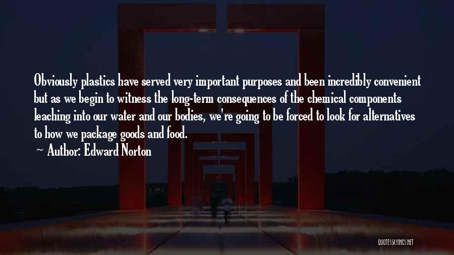 Edward Norton Quotes: Obviously Plastics Have Served Very Important Purposes And Been Incredibly Convenient But As We Begin To Witness The Long-term Consequences