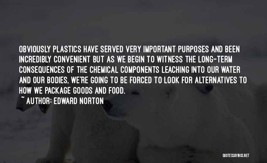 Edward Norton Quotes: Obviously Plastics Have Served Very Important Purposes And Been Incredibly Convenient But As We Begin To Witness The Long-term Consequences