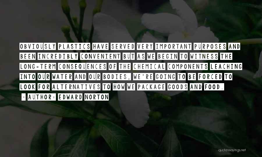 Edward Norton Quotes: Obviously Plastics Have Served Very Important Purposes And Been Incredibly Convenient But As We Begin To Witness The Long-term Consequences