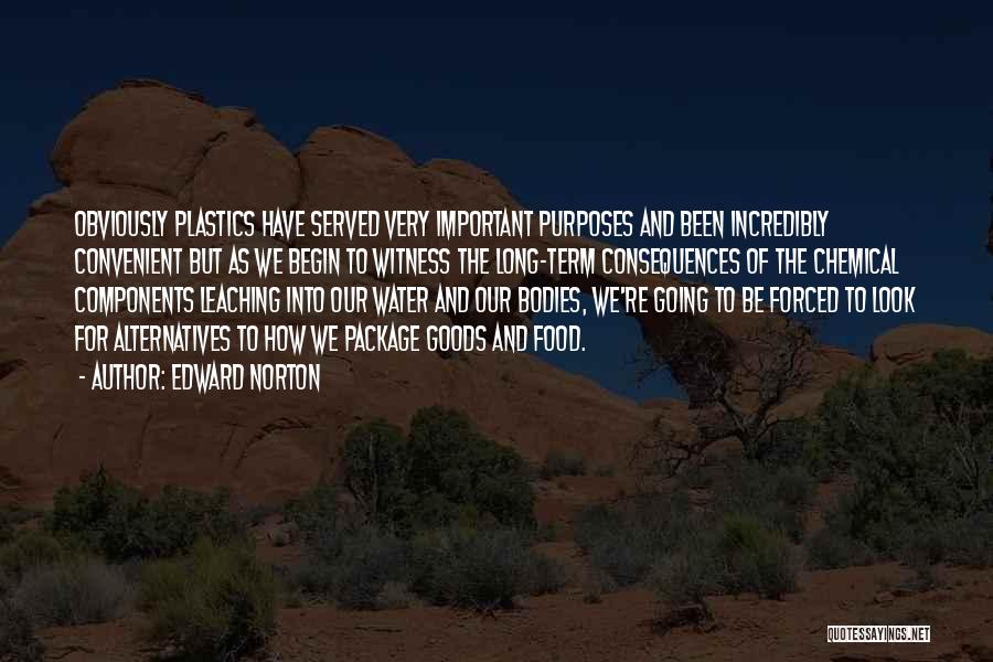 Edward Norton Quotes: Obviously Plastics Have Served Very Important Purposes And Been Incredibly Convenient But As We Begin To Witness The Long-term Consequences